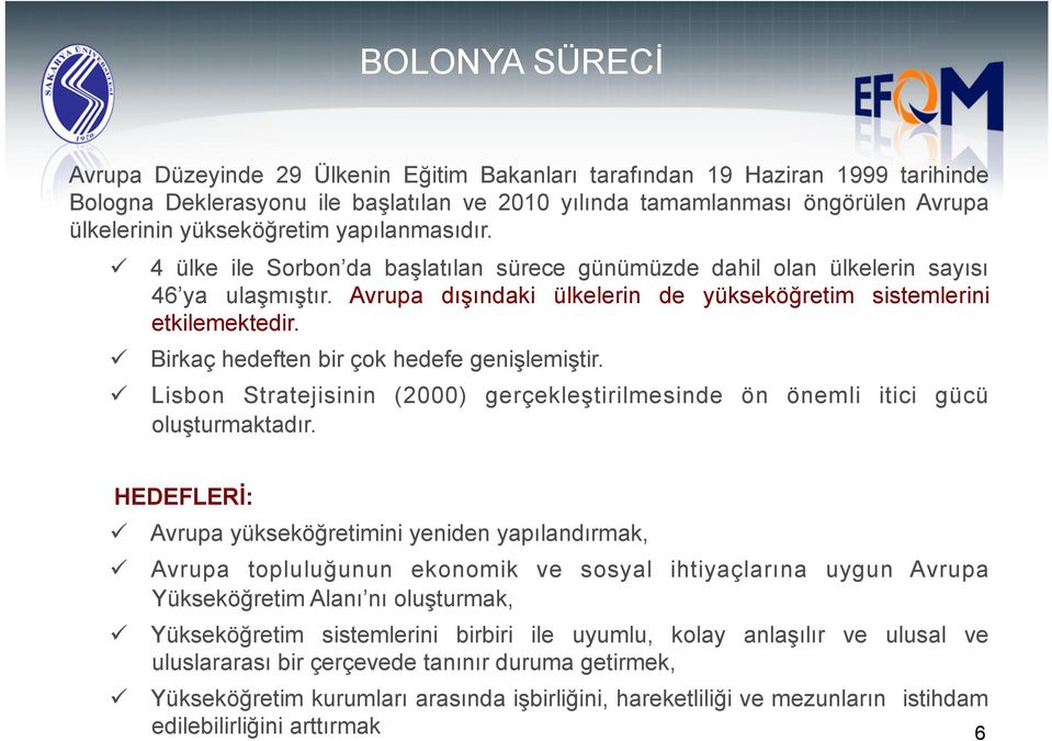 Birkaç hedeften bir çok hedefe genişlemiştir. Lisbon Stratejisinin (2000) gerçekleştirilmesinde ön önemli itici gücü oluşturmaktadır.