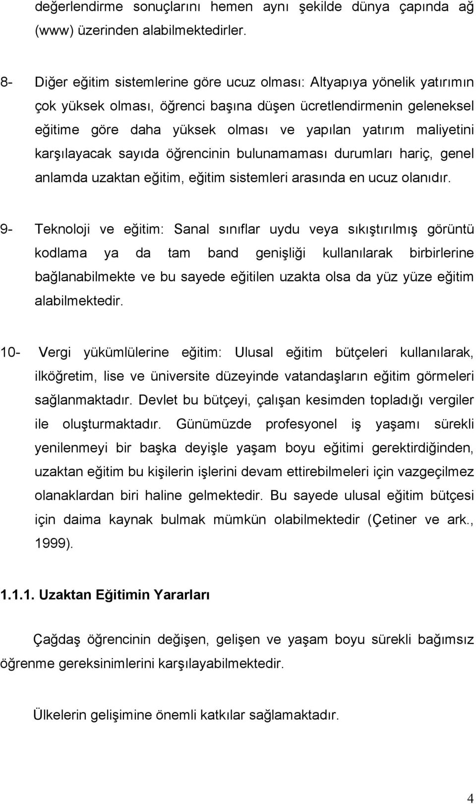 maliyetini karşılayacak sayıda öğrencinin bulunamaması durumları hariç, genel anlamda uzaktan eğitim, eğitim sistemleri arasında en ucuz olanıdır.