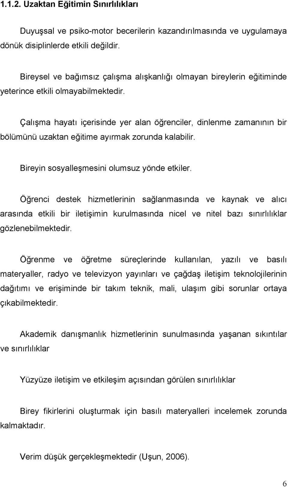 Çalışma hayatı içerisinde yer alan öğrenciler, dinlenme zamanının bir bölümünü uzaktan eğitime ayırmak zorunda kalabilir. Bireyin sosyalleşmesini olumsuz yönde etkiler.