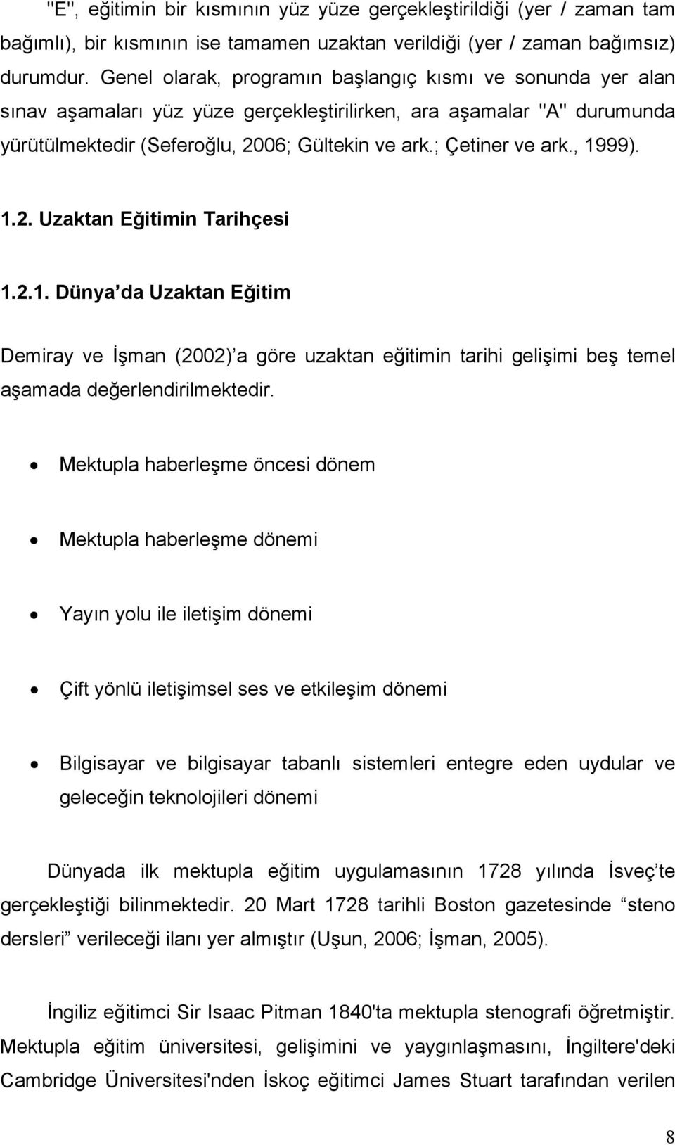 , 1999). 1.2. Uzaktan Eğitimin Tarihçesi 1.2.1. Dünya da Uzaktan Eğitim Demiray ve İşman (2002) a göre uzaktan eğitimin tarihi gelişimi beş temel aşamada değerlendirilmektedir.