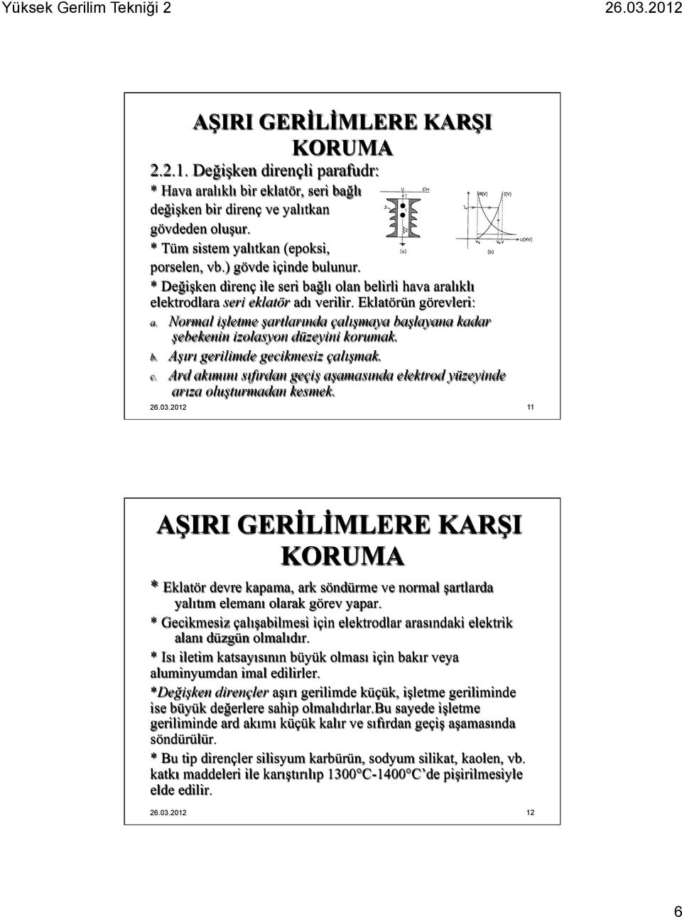 Normal işletme şartlarında çalışmaya başlayana kadar şebekenin izolasyon düzeyini korumak. b. Aşırı gerilimde gecikmesiz çalışmak. c.