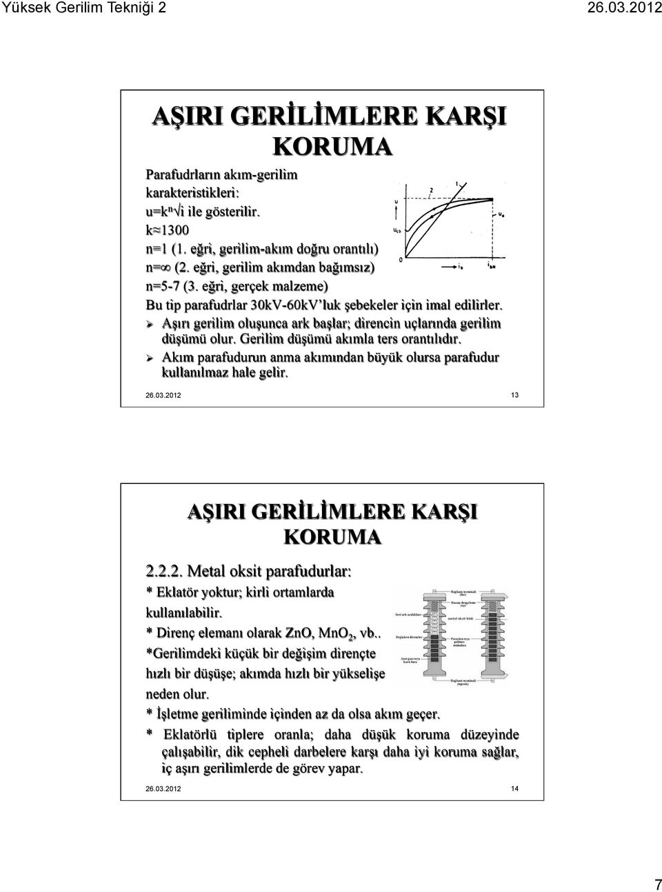 Gerilim düşümü akımla ters orantılıdır. Ø Akım parafudurun anma akımından büyük olursa parafudur kullanılmaz hale gelir. 26.03.2012 13 2.2.2. Metal oksit parafudurlar: * Eklatör yoktur; kirli ortamlarda kullanılabilir.