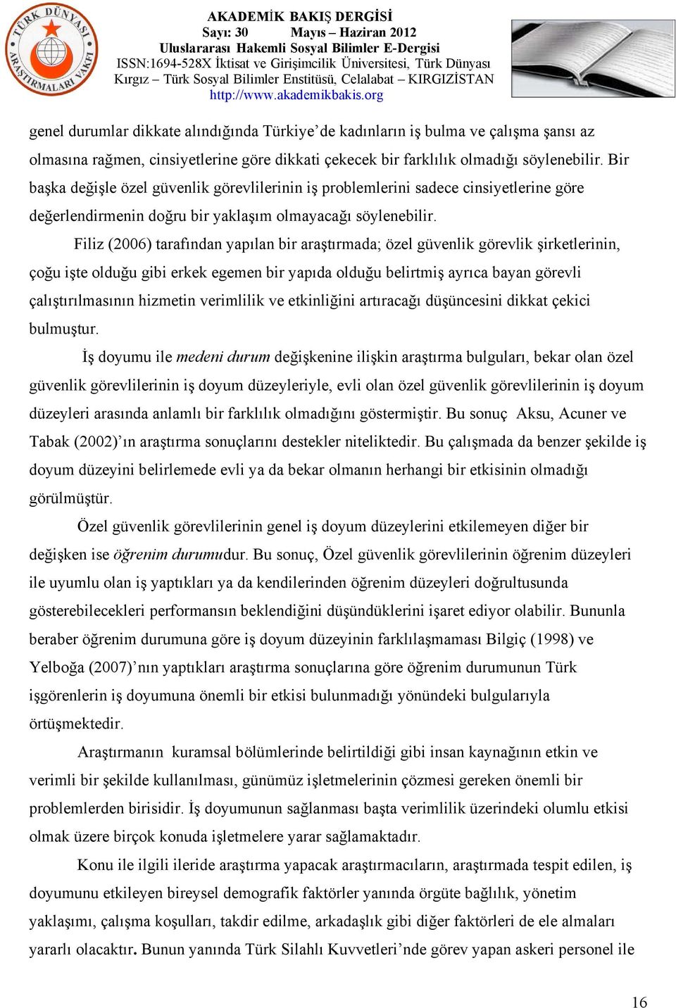 Filiz (2006) tarafından yapılan bir araştırmada; özel güvenlik görevlik şirketlerinin, çoğu işte olduğu gibi erkek egemen bir yapıda olduğu belirtmiş ayrıca bayan görevli çalıştırılmasının hizmetin