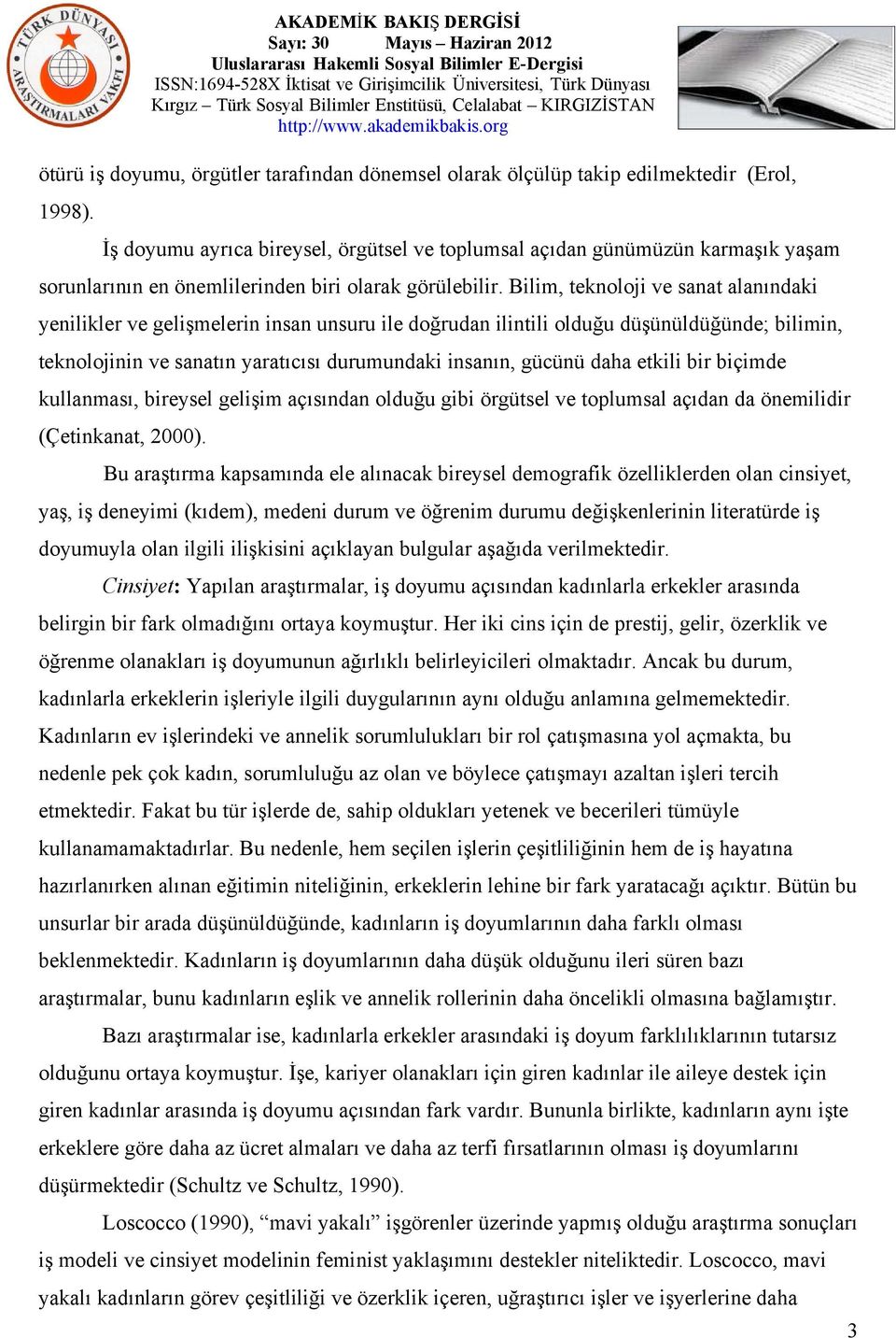 Bilim, teknoloji ve sanat alanındaki yenilikler ve gelişmelerin insan unsuru ile doğrudan ilintili olduğu düşünüldüğünde; bilimin, teknolojinin ve sanatın yaratıcısı durumundaki insanın, gücünü daha