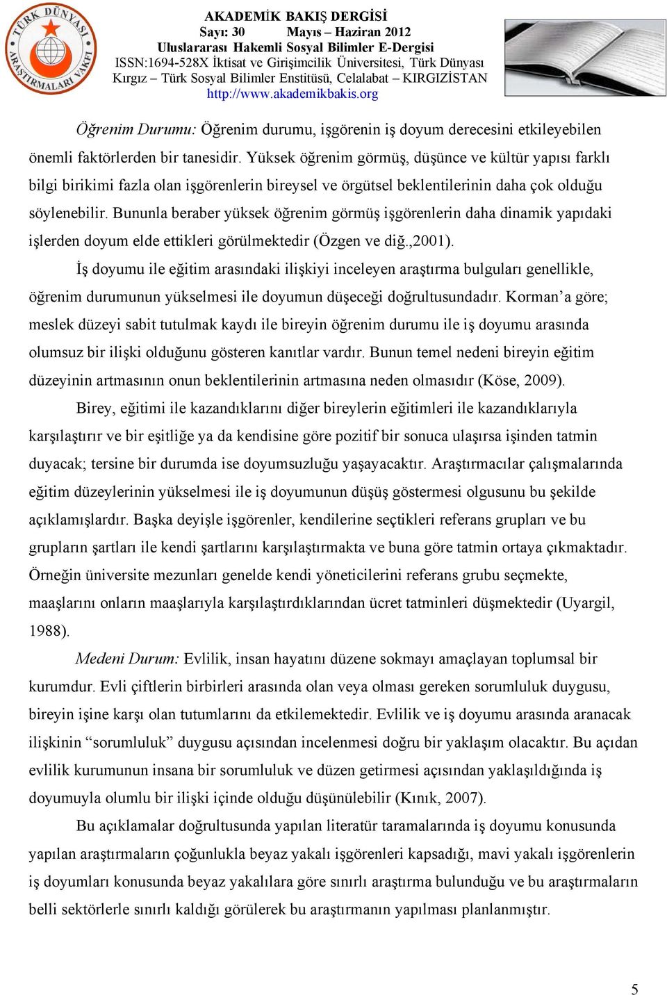 Bununla beraber yüksek öğrenim görmüş işgörenlerin daha dinamik yapıdaki işlerden doyum elde ettikleri görülmektedir (Özgen ve diğ.,2001).