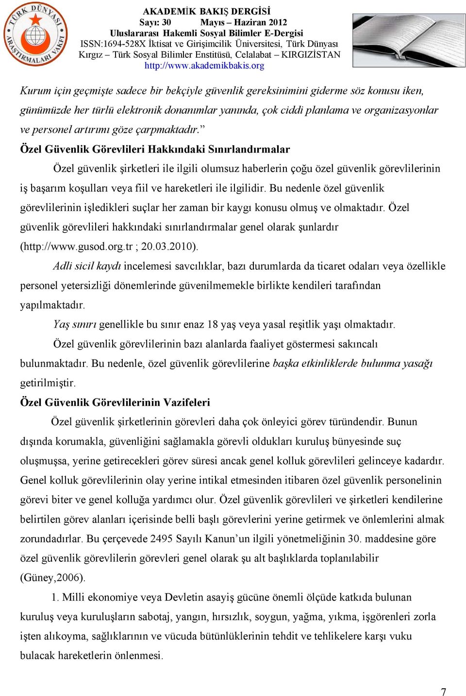 Özel Güvenlik Görevlileri Hakkındaki Sınırlandırmalar Özel güvenlik şirketleri ile ilgili olumsuz haberlerin çoğu özel güvenlik görevlilerinin iş başarım koşulları veya fiil ve hareketleri ile