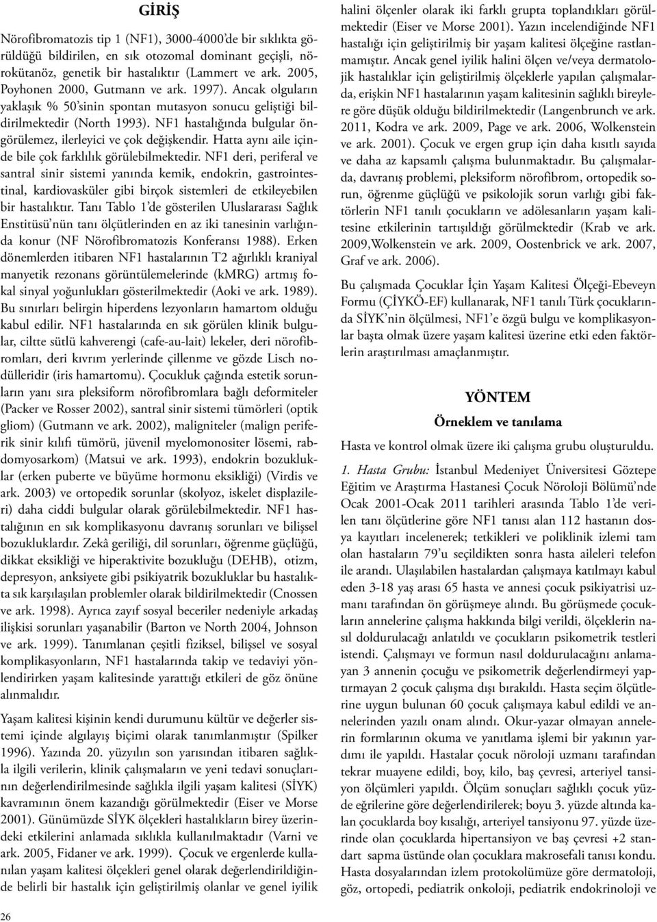 NF1 hastalığında bulgular öngörülemez, ilerleyici ve çok değişkendir. Hatta aynı aile içinde bile çok farklılık görülebilmektedir.