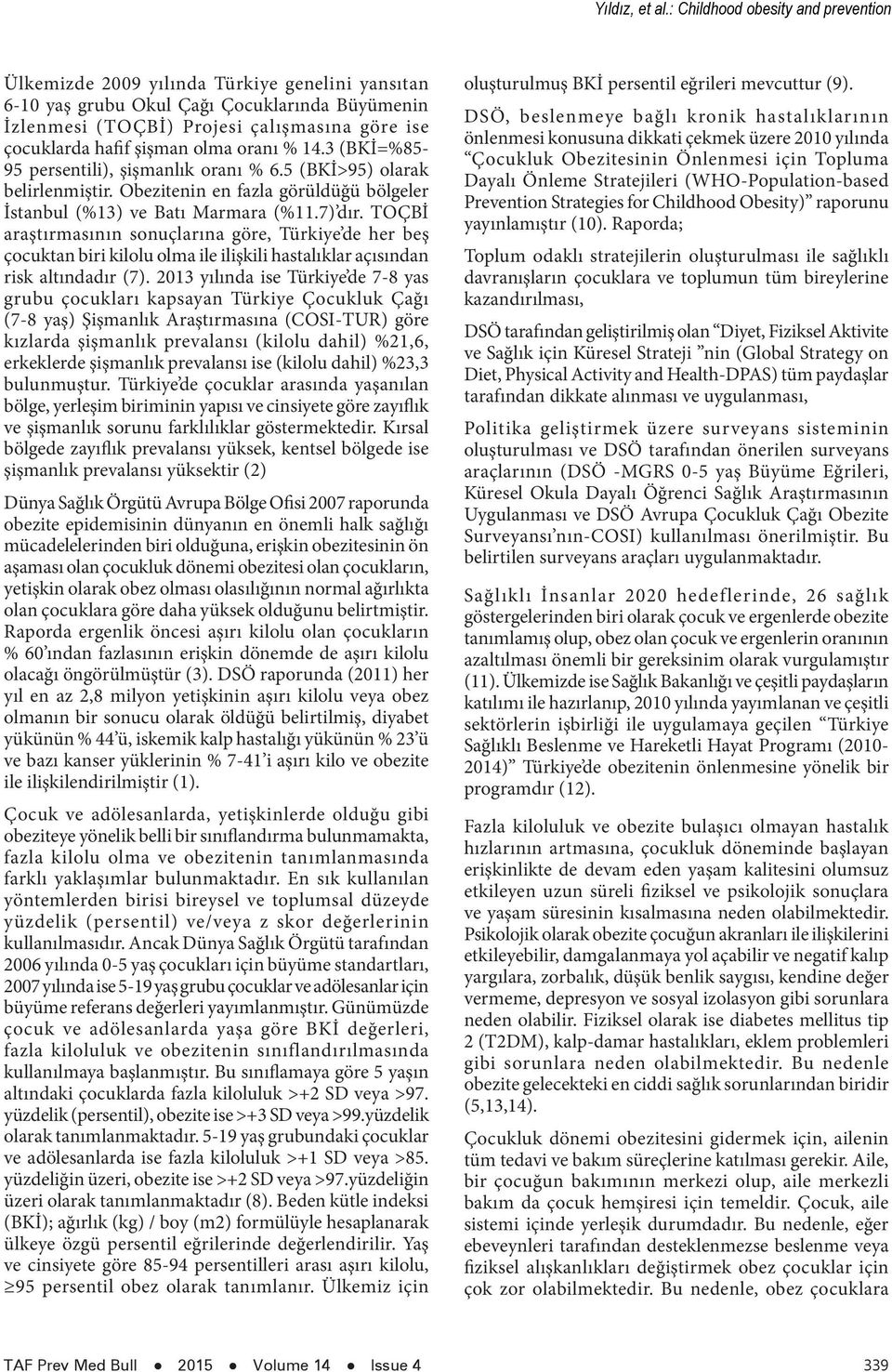 şişman olma oranı % 14.3 (BKİ=%85-95 persentili), şişmanlık oranı % 6.5 (BKİ>95) olarak belirlenmiştir. Obezitenin en fazla görüldüğü bölgeler İstanbul (%13) ve Batı Marmara (%11.7) dır.