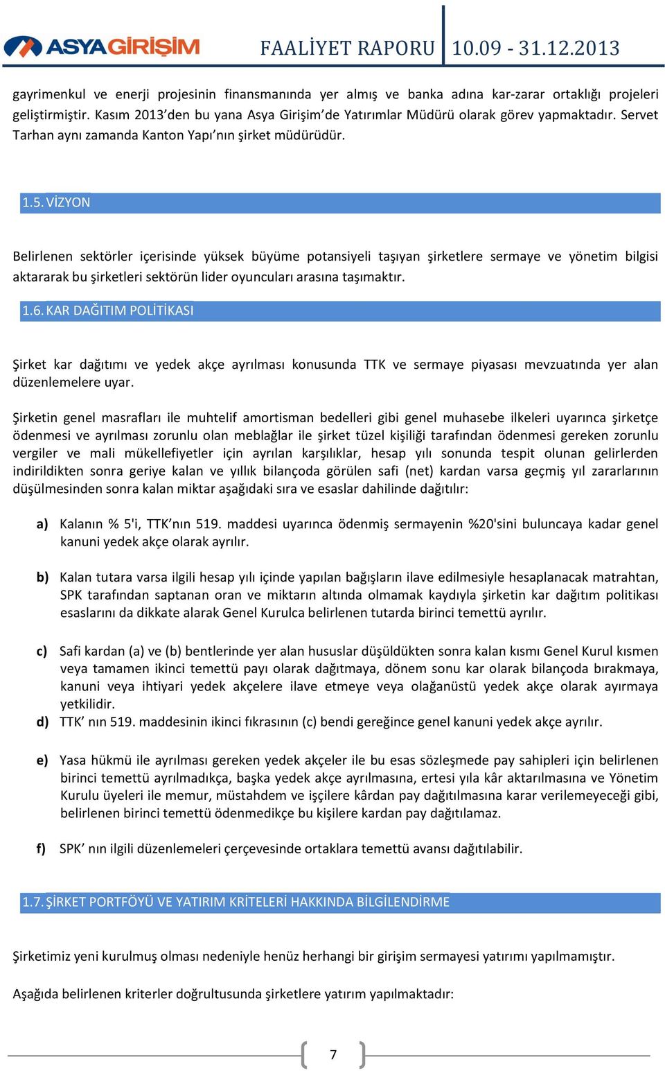 VİZYON Belirlenen sektörler içerisinde yüksek büyüme potansiyeli taşıyan şirketlere sermaye ve yönetim bilgisi aktararak bu şirketleri sektörün lider oyuncuları arasına taşımaktır. 1.6.