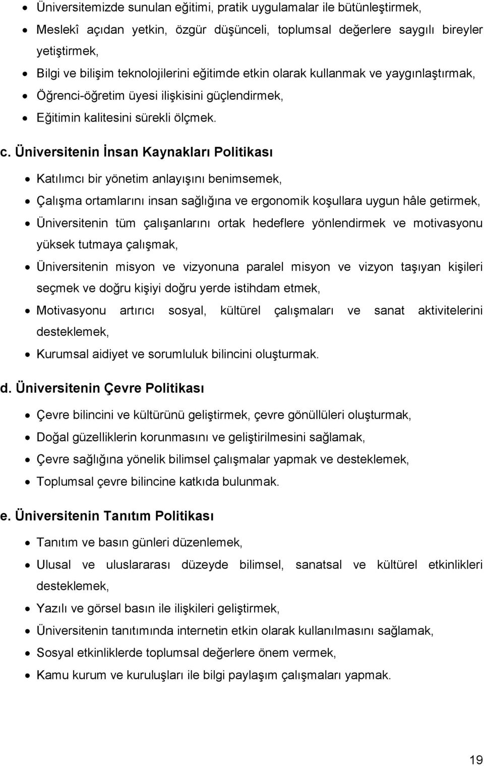 Üniversitenin İnsan Kaynakları Politikası Katılımcı bir yönetim anlayışını benimsemek, Çalışma ortamlarını insan sağlığına ve ergonomik koşullara uygun hâle getirmek, Üniversitenin tüm çalışanlarını