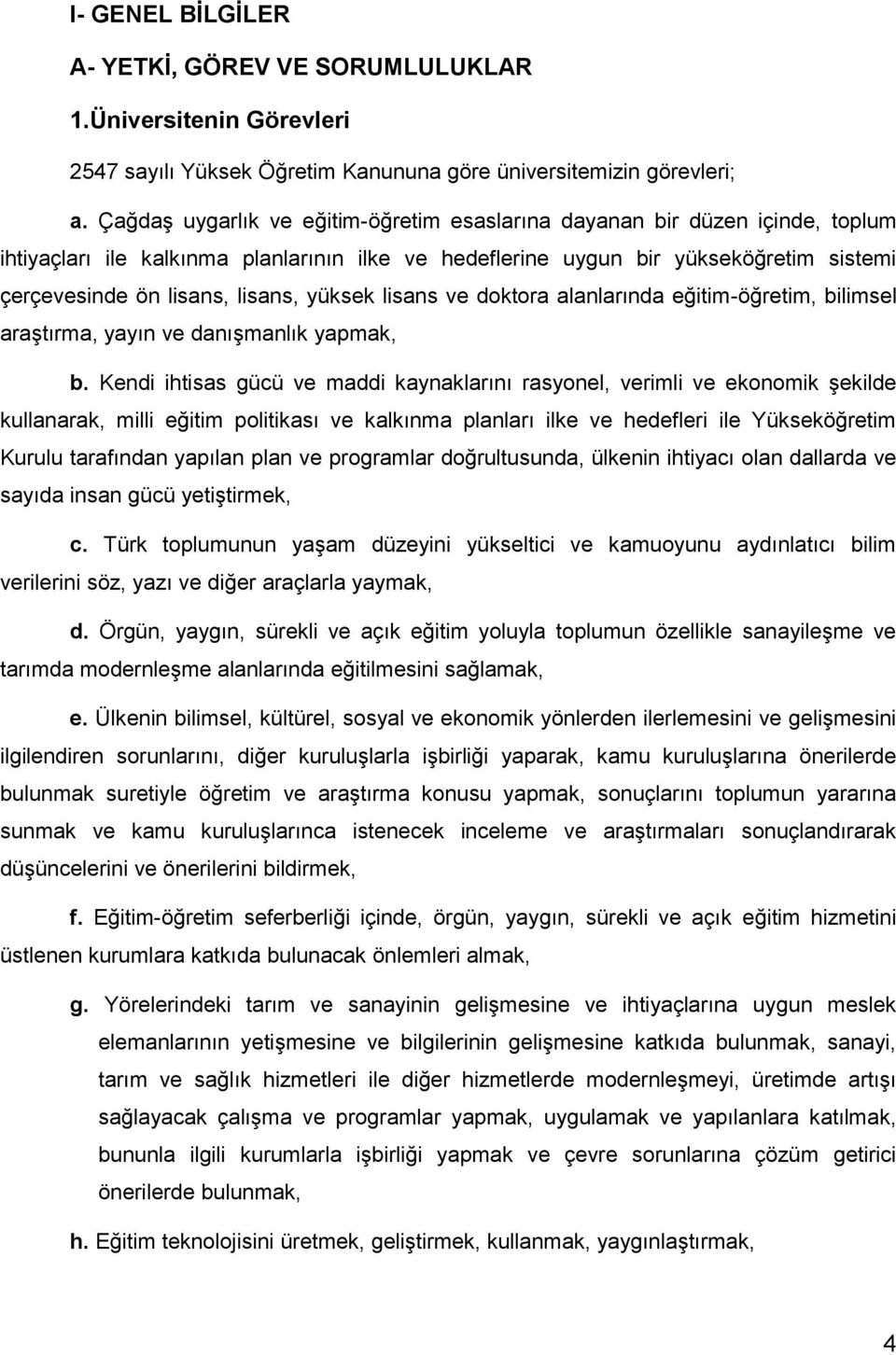 yüksek lisans ve doktora alanlarında eğitim-öğretim, bilimsel araştırma, yayın ve danışmanlık yapmak, b.