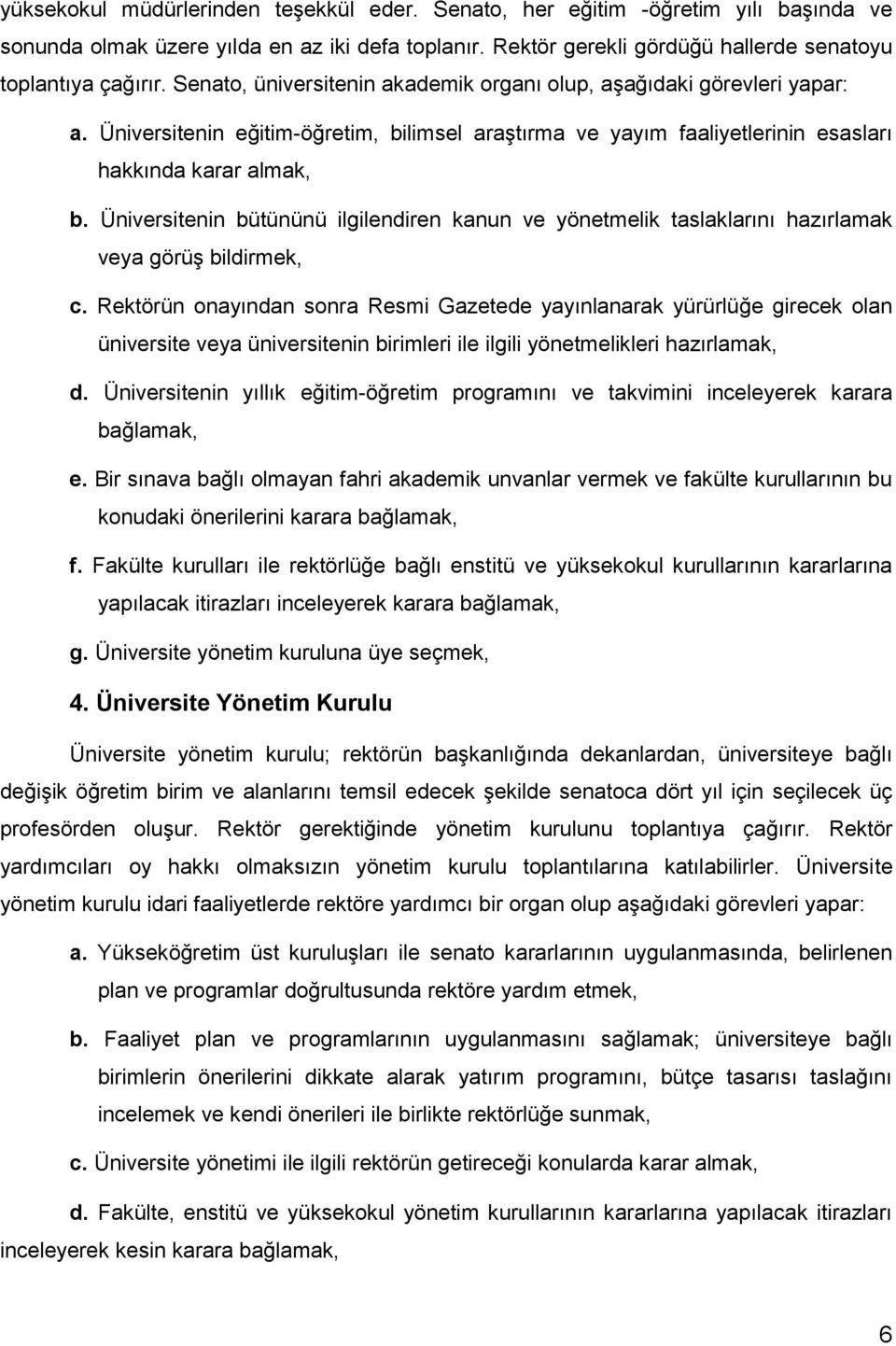 Üniversitenin bütününü ilgilendiren kanun ve yönetmelik taslaklarını hazırlamak veya görüş bildirmek, c.