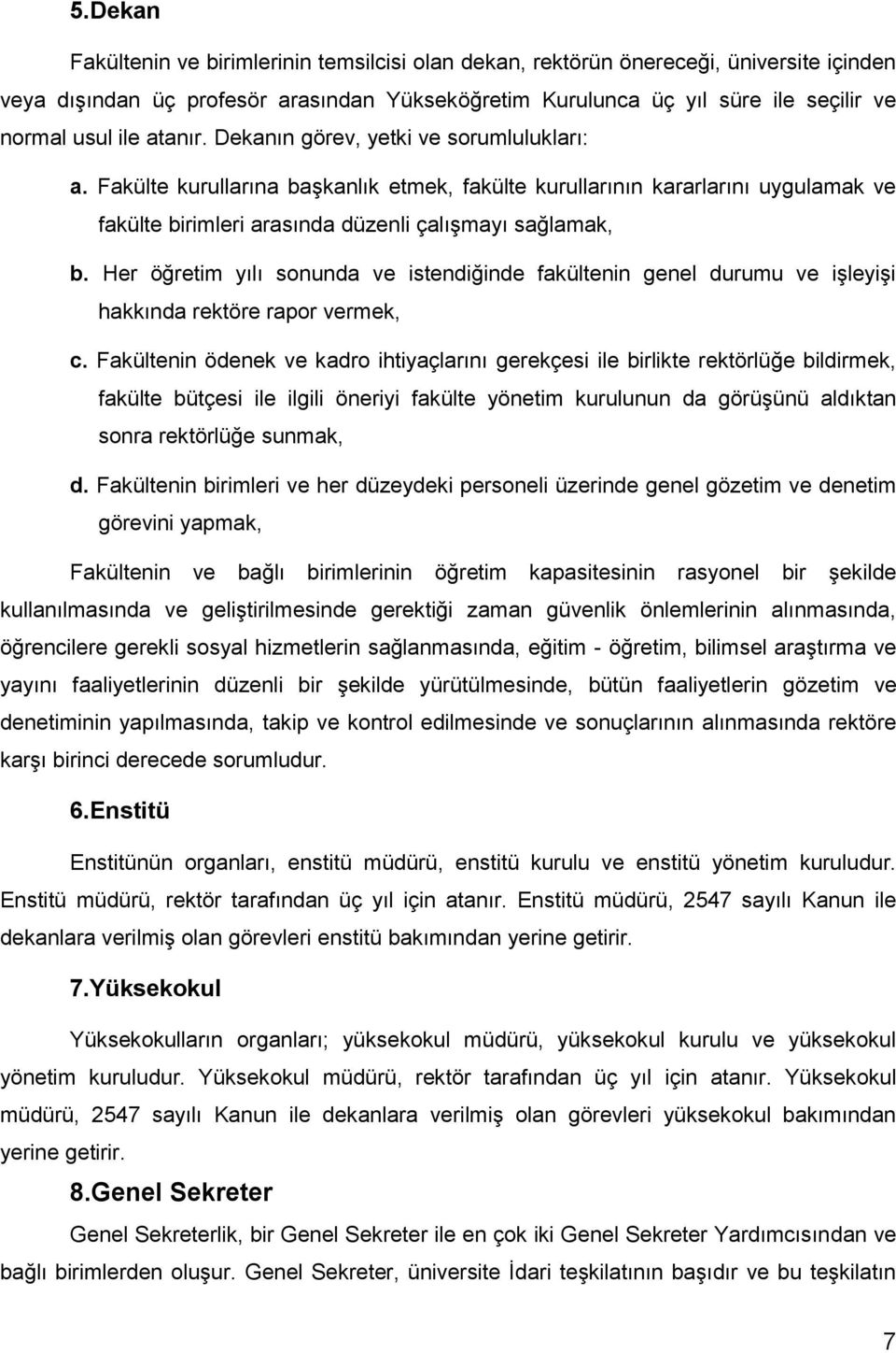 Her öğretim yılı sonunda ve istendiğinde fakültenin genel durumu ve işleyişi hakkında rektöre rapor vermek, c.