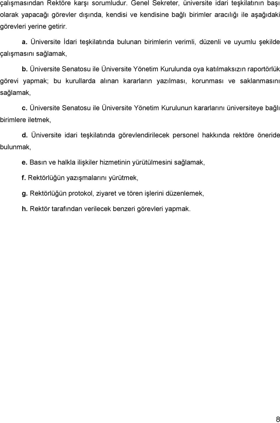 acılığı ile aşağıdaki görevleri yerine getirir. a. Üniversite İdari teşkilatında bulunan birimlerin verimli, düzenli ve uyumlu şekilde çalışmasını sağlamak, b.