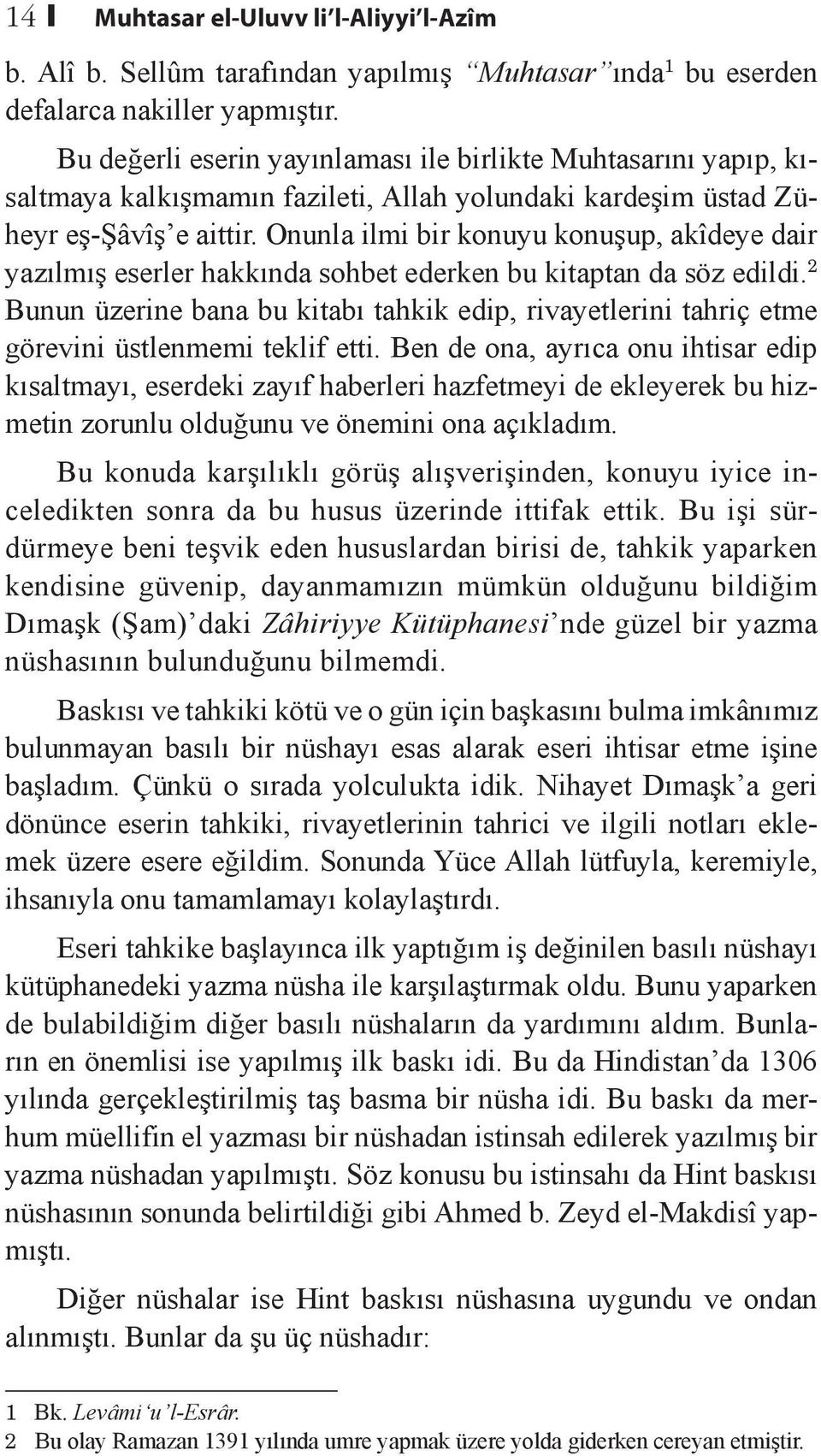 Onunla ilmi bir konuyu konuşup, akîdeye dair yazılmış eserler hakkında sohbet ederken bu kitaptan da söz edildi.