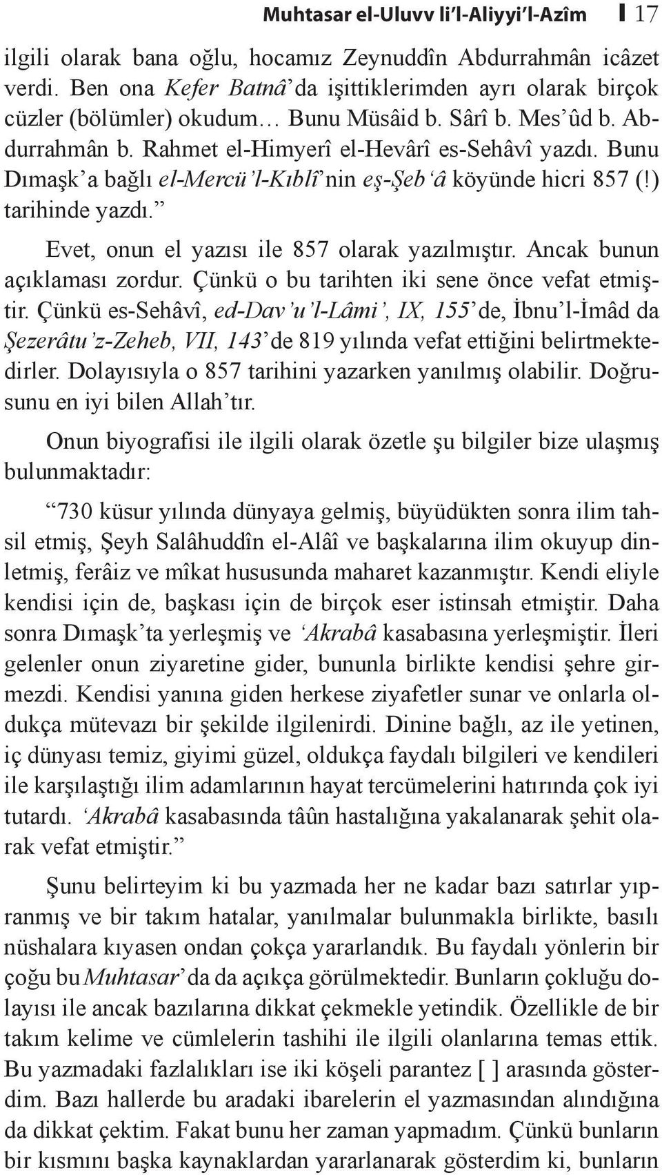 Bunu Dımaşk a bağlı el-mercü l-kıblî nin eş-şeb â köyünde hicri 857 (!) tarihinde yazdı. Evet, onun el yazısı ile 857 olarak yazılmıştır. Ancak bunun açıklaması zordur.