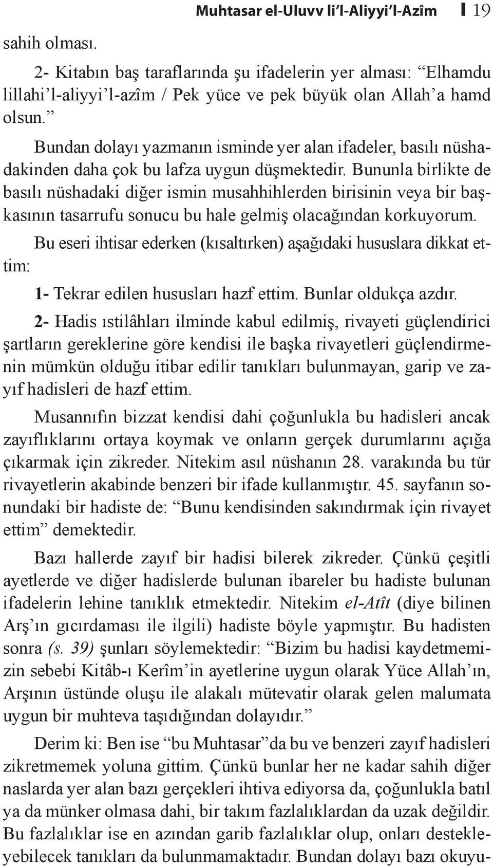 Bununla birlikte de basılı nüshadaki diğer ismin musahhihlerden birisinin veya bir başkasının tasarrufu sonucu bu hale gelmiş olacağından korkuyorum.