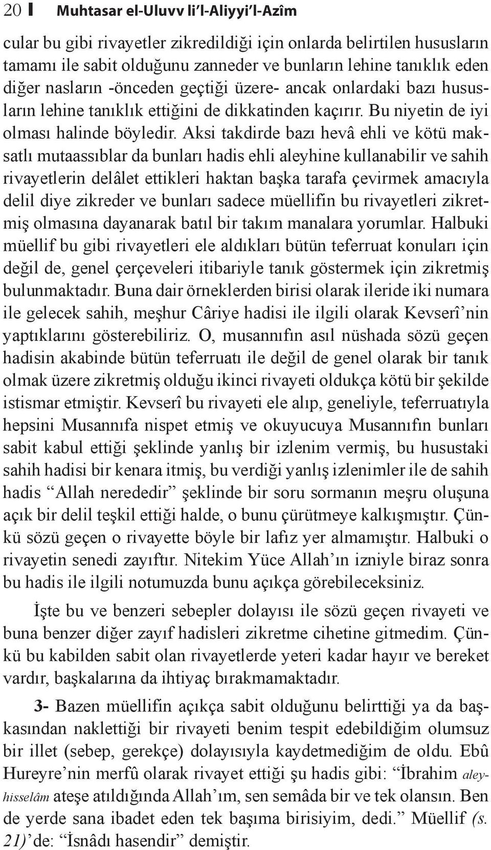 Aksi takdirde bazı hevâ ehli ve kötü maksatlı mutaassıblar da bunları hadis ehli aleyhine kullanabilir ve sahih rivayetlerin delâlet ettikleri haktan başka tarafa çevirmek amacıyla delil diye