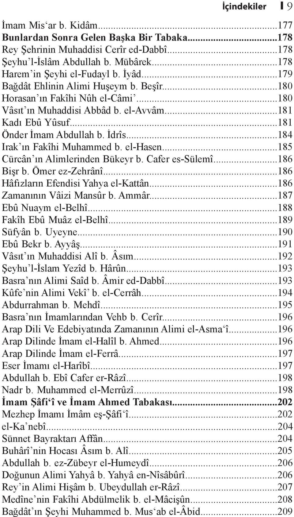 ..184 Irak ın Fakîhi Muhammed b. el-hasen...185 Cürcân ın Alimlerinden Bükeyr b. Cafer es-sülemî...186 Bişr b. Ömer ez-zehrânî...186 Hâfızların Efendisi Yahya el-kattân...186 Zamanının Vâizi Mansûr b.