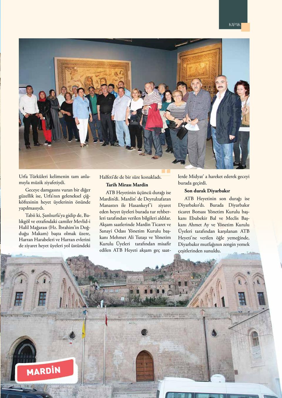 İbrahim in Doğduğu Makam) başta olmak üzere, Harran Harabeleri ve Harran evlerini de ziyaret heyet üyeleri yol üstündeki Halfeti de de bir süre konakladı.