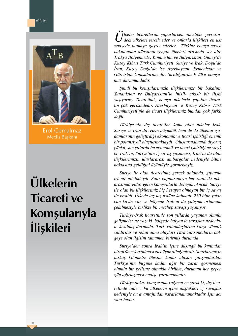 Trakya Bölgemizde, Yunanistan ve Bulgaristan, Güney de Kuzey Kıbrıs Türk Cumhuriyeti, Suriye ve Irak, Doğu da İran, Kuzey Doğu da ise Azerbaycan, Ermenistan ve Gürcistan komşularımızdır.