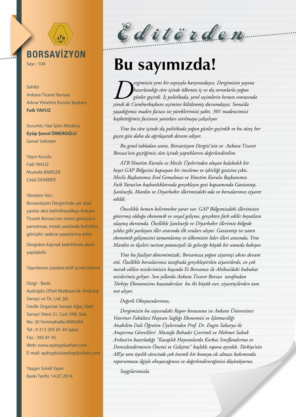 aittir. Dergiden kaynak belirtilerek alıntı yapılabilir. Yayınlanan yazılara telif ücreti ödenir. Dizgi - Baskı Aydoğdu Ofset Matbaacılık Ambalaj Sanayi ve Tic. Ltd. Şti.