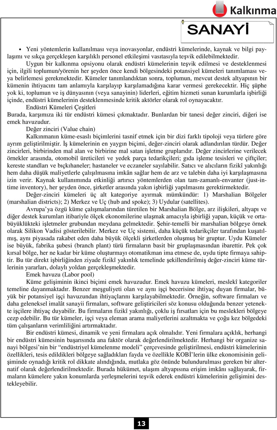 belirlemesi gerekmektedir. Kümeler tanımlandıktan sonra, toplumun, mevcut destek altyapının bir kümenin ihtiyacını tam anlamıyla karşılayıp karşılamadığına karar vermesi gerekecektir.