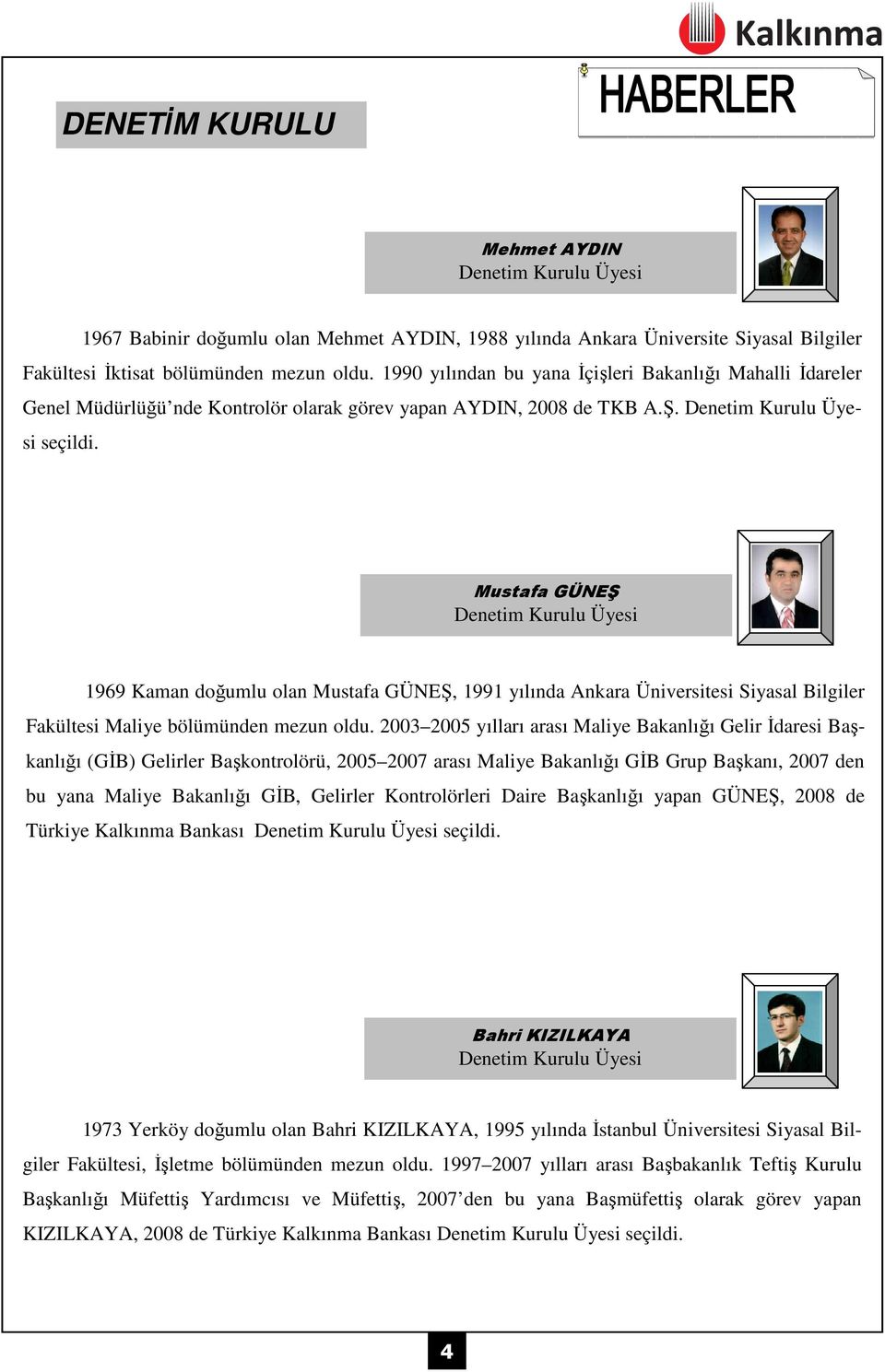 Mustafa GÜNEŞ Denetim Kurulu Üyesi 1969 Kaman doğumlu olan Mustafa GÜNEŞ, 1991 yılında Ankara Üniversitesi Siyasal Bilgiler Fakültesi Maliye bölümünden mezun oldu.