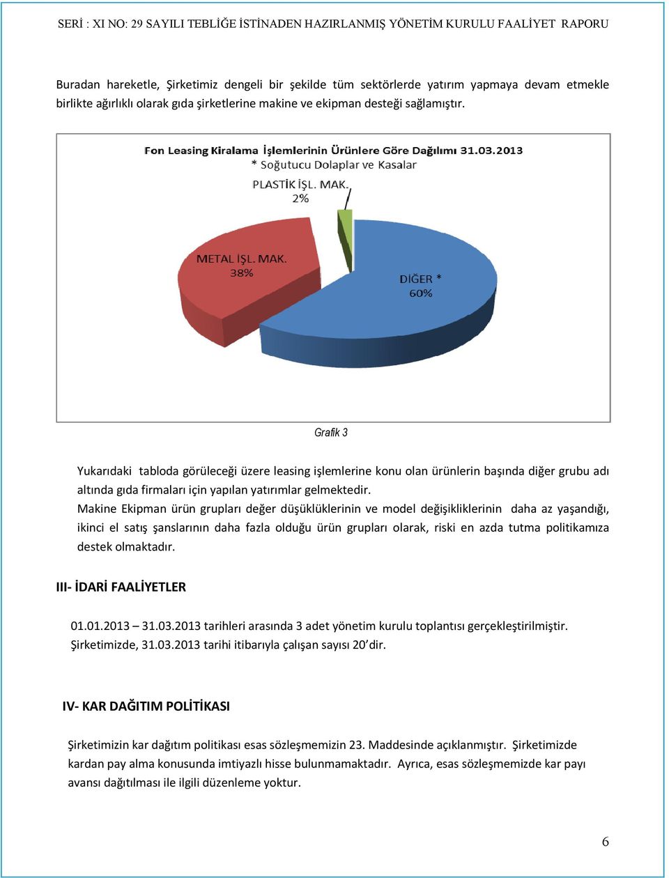 Makine Ekipman ürün grupları değer düşüklüklerinin ve model değişikliklerinin daha az yaşandığı, ikinci el satış şanslarının daha fazla olduğu ürün grupları olarak, riski en azda tutma politikamıza