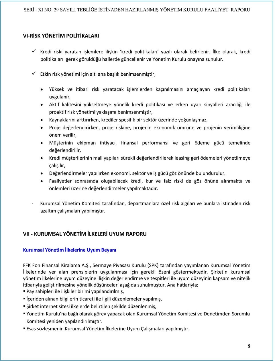 Etkin risk yönetimi için altı ana başlık benimsenmiştir; Yüksek ve itibari risk yaratacak işlemlerden kaçınılmasını amaçlayan kredi politikaları uygulanır, Aktif kalitesini yükseltmeye yönelik kredi