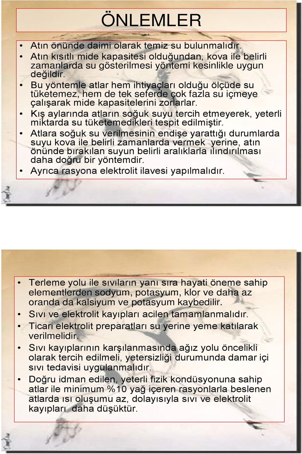 Kış aylarında atların soğuk suyu tercih etmeyerek, yeterli miktarda su tüketemedikleri tespit edilmiştir.