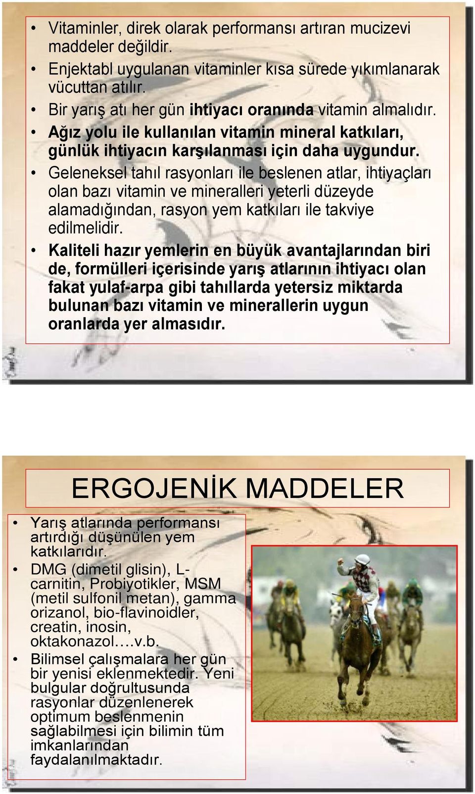 Geleneksel tahıl rasyonları ile beslenen atlar, ihtiyaçları olan bazı vitamin ve mineralleri yeterli düzeyde alamadığından, rasyon yem katkıları ile takviye edilmelidir.