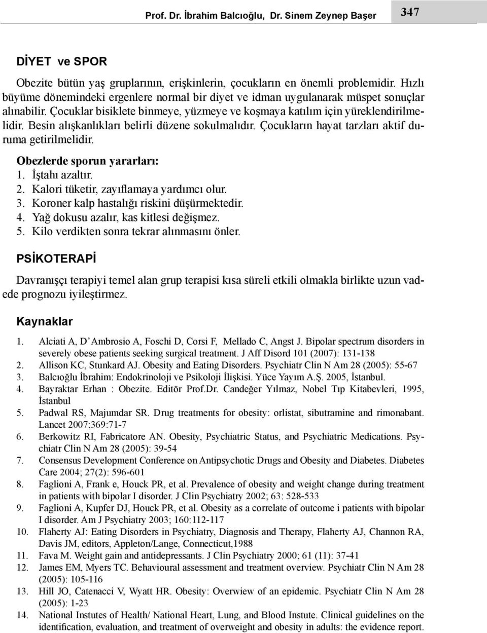 Besin alışkanlıkları belirli düzene sokulmalıdır. Çocukların hayat tarzları aktif duruma getirilmelidir. Obezlerde sporun yararları: 1. İştahı azaltır. 2. Kalori tüketir, zayıflamaya yardımcı olur. 3.