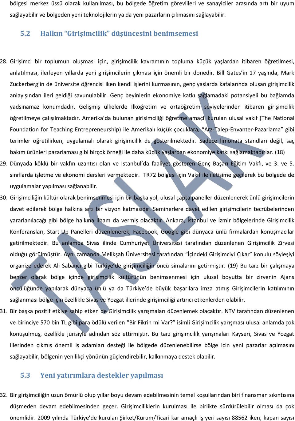 Girişimci bir toplumun oluşması için, girişimcilik kavramının topluma küçük yaşlardan itibaren öğretilmesi, anlatılması, ilerleyen yıllarda yeni girişimcilerin çıkması için önemli bir donedir.