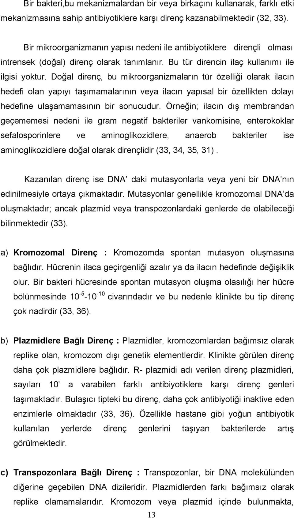 Doğal direnç, bu mikroorganizmaların tür özelliği olarak ilacın hedefi olan yapıyı taşımamalarının veya ilacın yapısal bir özellikten dolayı hedefine ulaşamamasının bir sonucudur.