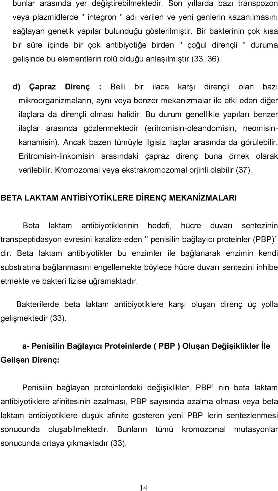 d) Çapraz Direnç : Belli bir ilaca karşı dirençli olan bazı mikroorganizmaların, aynı veya benzer mekanizmalar ile etki eden diğer ilaçlara da dirençli olması halidir.