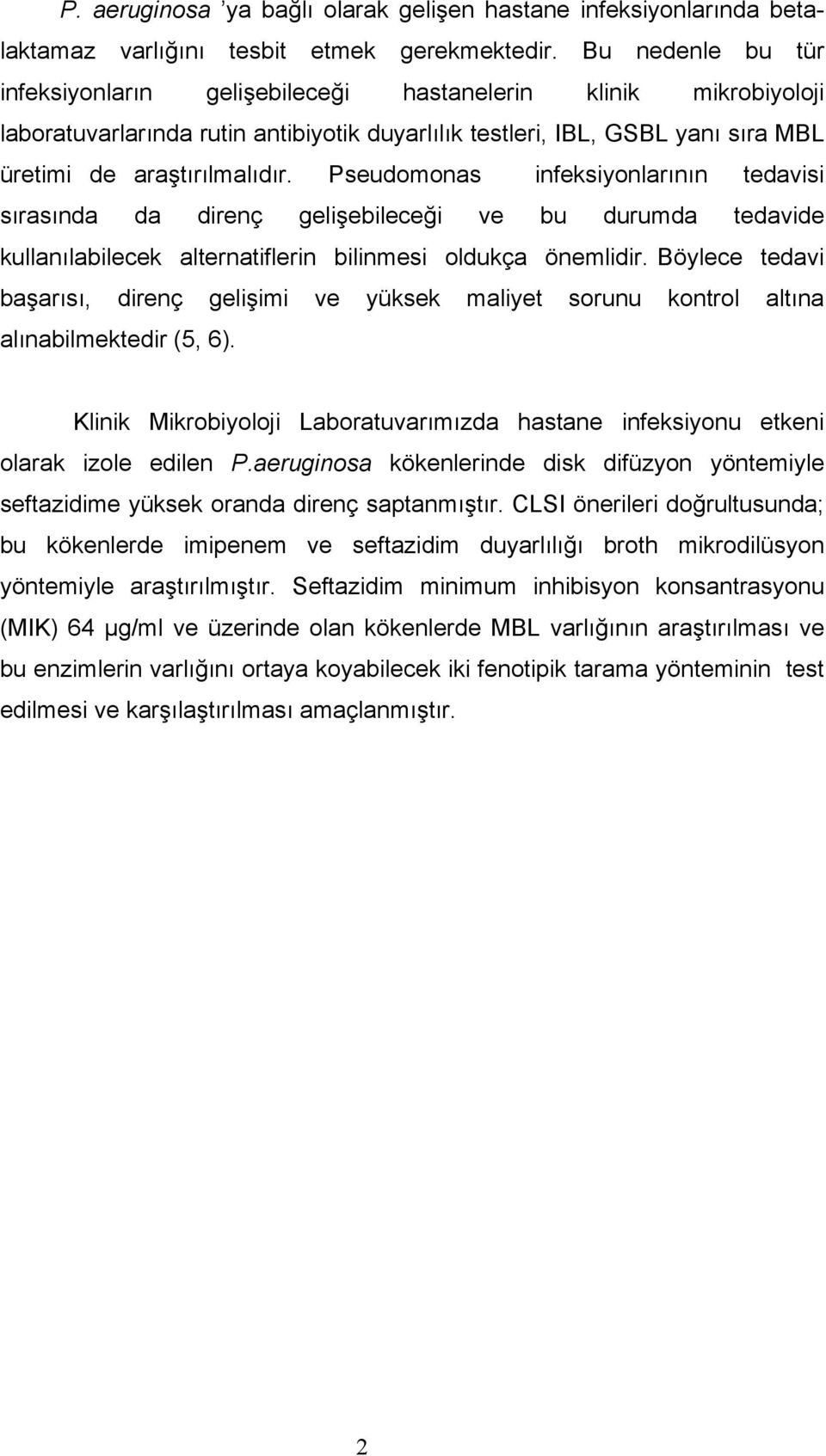 Pseudomonas infeksiyonlarının tedavisi sırasında da direnç gelişebileceği ve bu durumda tedavide kullanılabilecek alternatiflerin bilinmesi oldukça önemlidir.