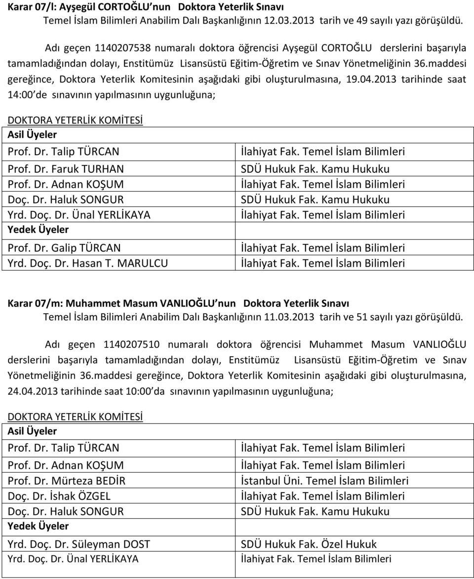 2013 tarihinde saat 14:00 de sınavının yapılmasının uygunluğuna; Prof. Dr. Talip TÜRCAN Prof. Dr. Faruk TURHAN Prof. Dr. Adnan KOŞUM Doç. Dr. Haluk SONGUR Yrd. Doç. Dr. Ünal YERLİKAYA Prof. Dr. Galip TÜRCAN Yrd.