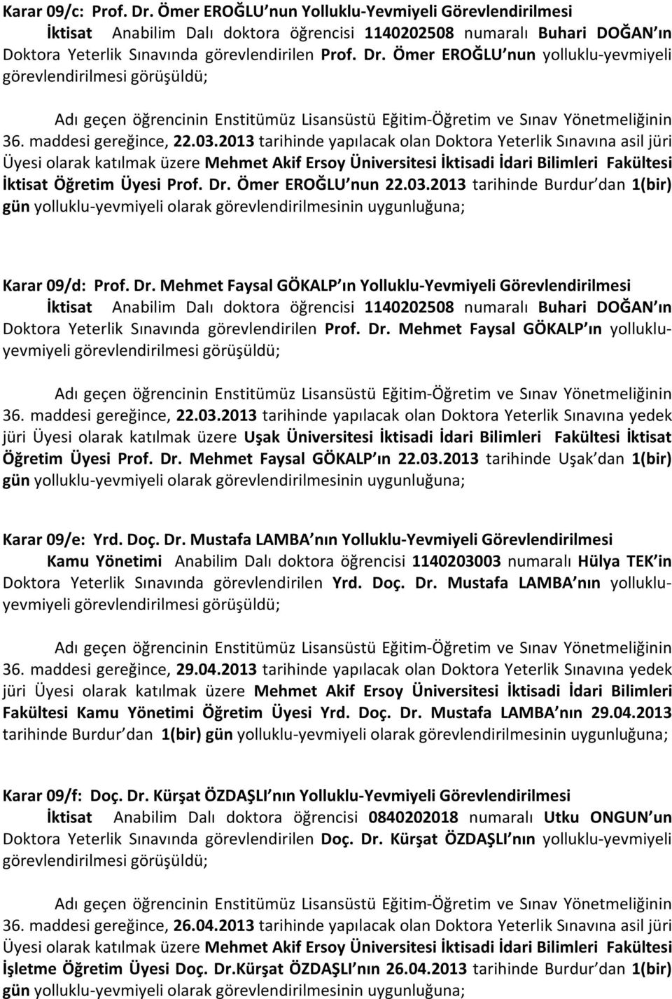 2013 tarihinde yapılacak olan Doktora Yeterlik Sınavına asil jüri Üyesi olarak katılmak üzere Mehmet Akif Ersoy Üniversitesi İktisadi İdari Bilimleri Fakültesi İktisat Öğretim Üyesi Prof. Dr.