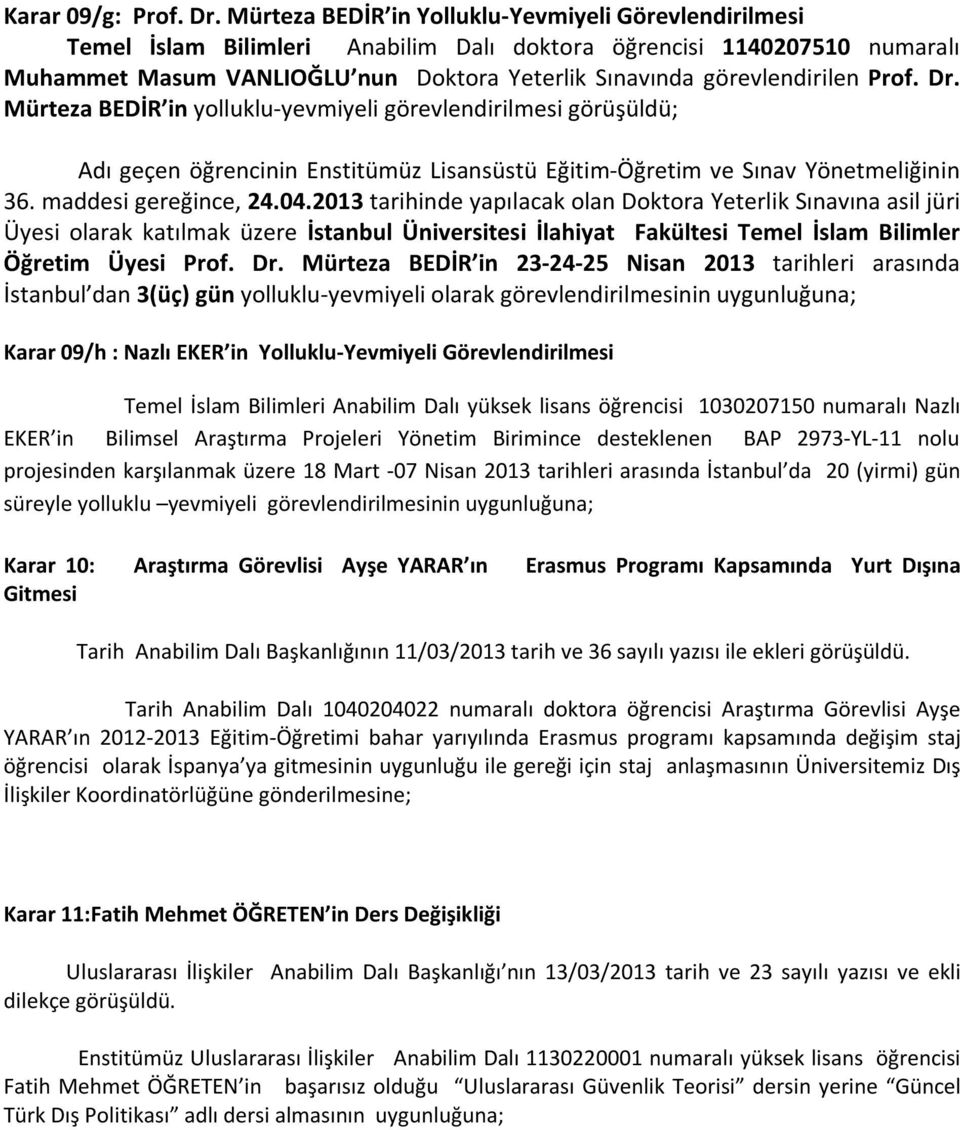 Prof. Dr. Mürteza BEDİR in yolluklu-yevmiyeli görevlendirilmesi görüşüldü; Adı geçen öğrencinin Enstitümüz Lisansüstü Eğitim-Öğretim ve Sınav Yönetmeliğinin 36. maddesi gereğince, 24.04.