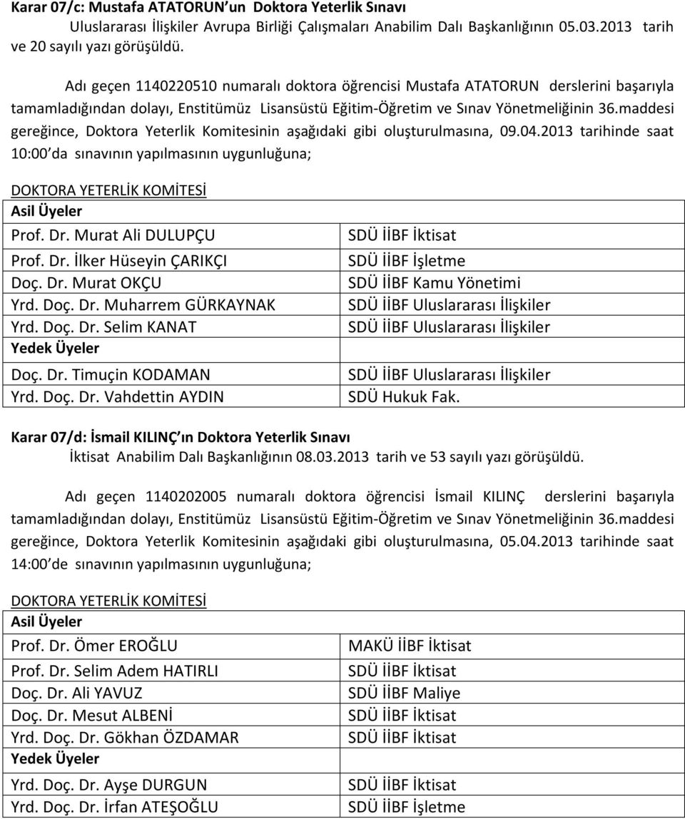 2013 tarihinde saat 10:00 da sınavının yapılmasının uygunluğuna; Prof. Dr. Murat Ali DULUPÇU Prof. Dr. İlker Hüseyin ÇARIKÇI Doç. Dr. Murat OKÇU Yrd. Doç. Dr. Muharrem GÜRKAYNAK Yrd. Doç. Dr. Selim KANAT Doç.