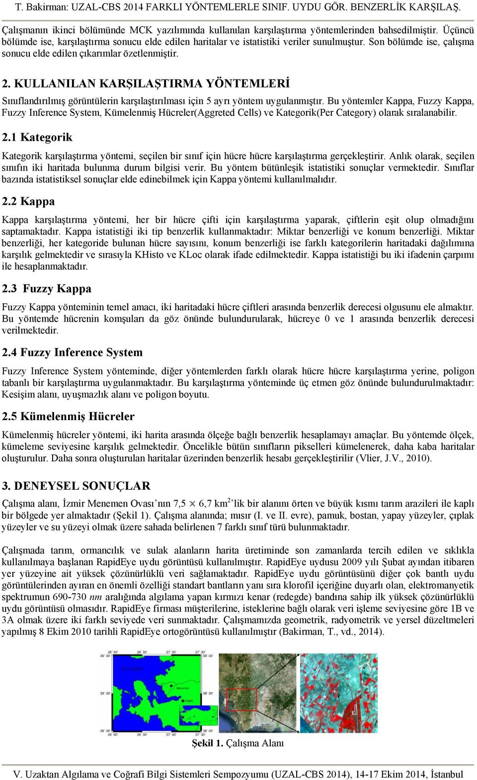 Bu yöntemler Kappa, Fuzzy Kappa, Fuzzy Inference System, Kümelenmiş Hücreler(Aggreted Cells) ve Kategorik(Per Category) olarak sıralanabilir. 2.