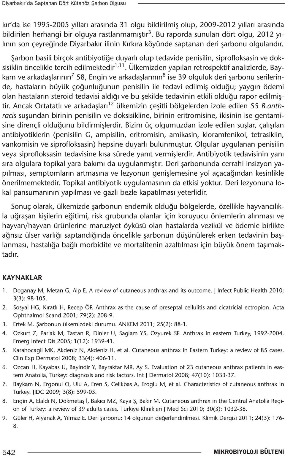 Şarbon basili birçok antibiyotiğe duyarlı olup tedavide penisilin, siprofloksasin ve doksisiklin öncelikle tercih edilmektedir 1,11.