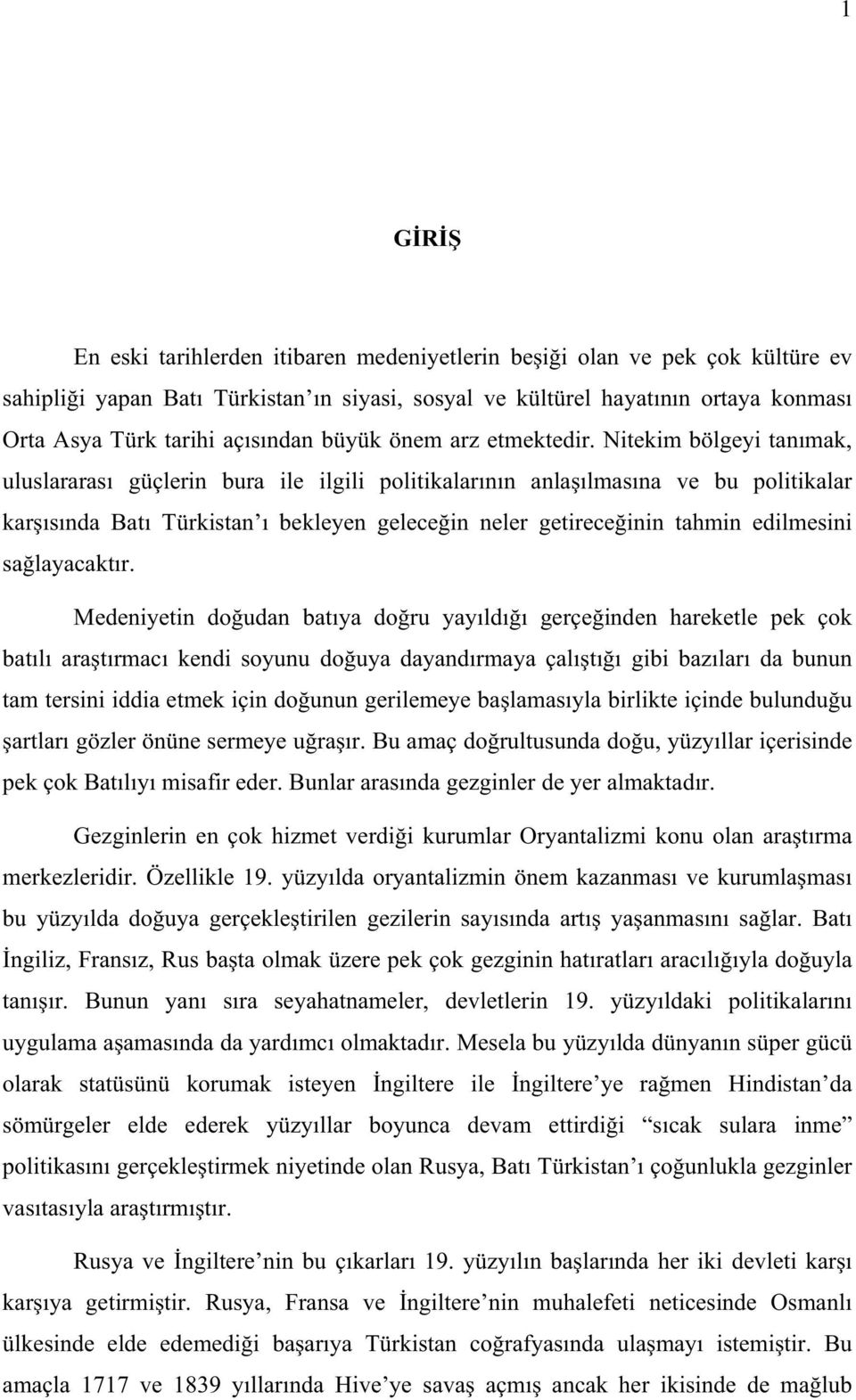 Nitekim bölgeyi tan mak, uluslararas güçlerin bura ile ilgili politikalar n n anla lmas na ve bu politikalar kar s nda Bat Türkistan bekleyen gelece in neler getirece inin tahmin edilmesini sa