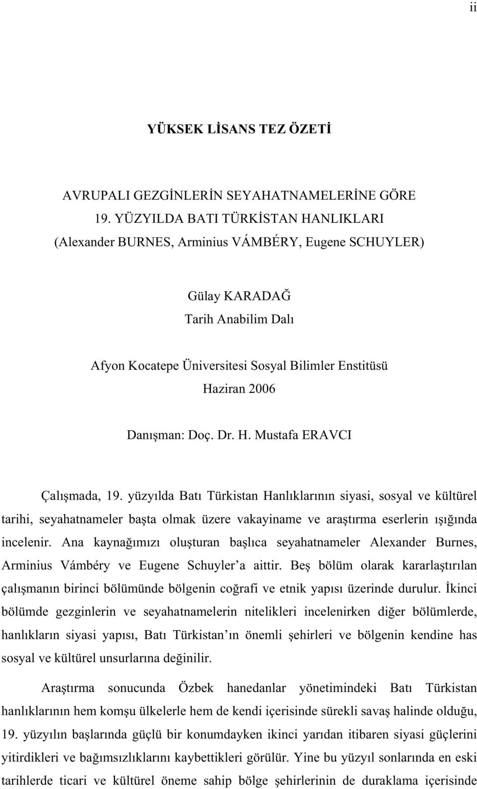 Doç. Dr. H. Mustafa ERAVCI Çal mada, 19. yüzy lda Bat Türkistan Hanl klar n n siyasi, sosyal ve kültürel tarihi, seyahatnameler ba ta olmak üzere vakayiname ve ara t rma eserlerin nda incelenir.