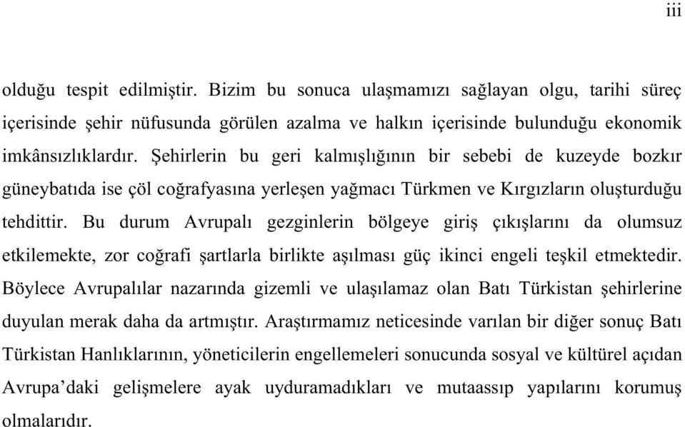 Bu durum Avrupal gezginlerin bölgeye giri ç k lar n da olumsuz etkilemekte, zor co rafi artlarla birlikte a lmas güç ikinci engeli te kil etmektedir.