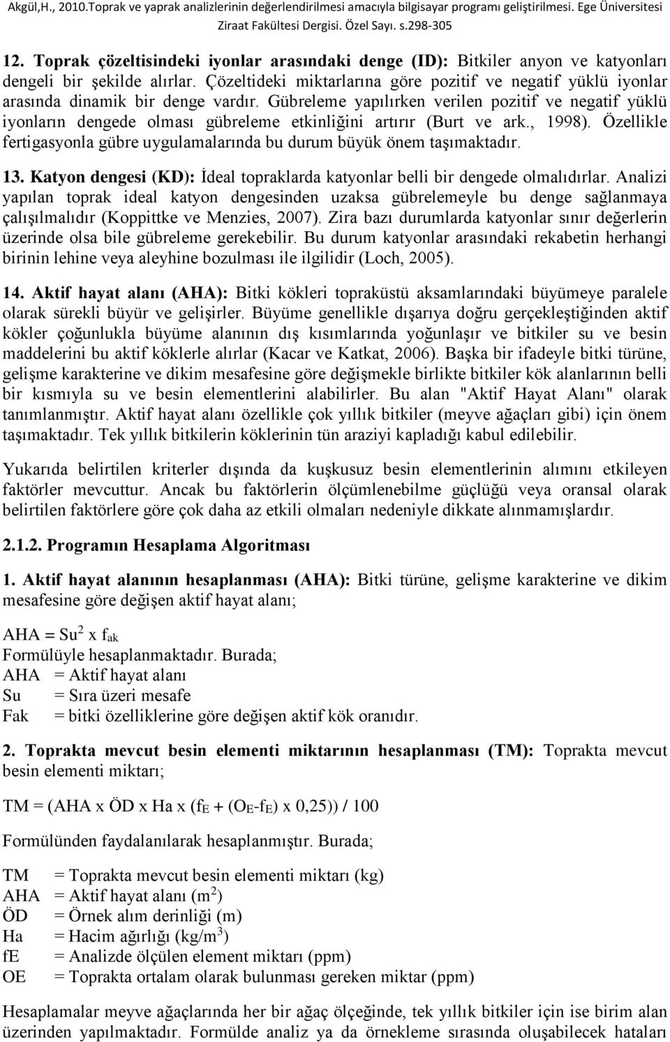 Gübreleme yapılırken verilen pozitif ve negatif yüklü iyonların dengede olması gübreleme etkinliğini artırır (Burt ve ark., 1998).