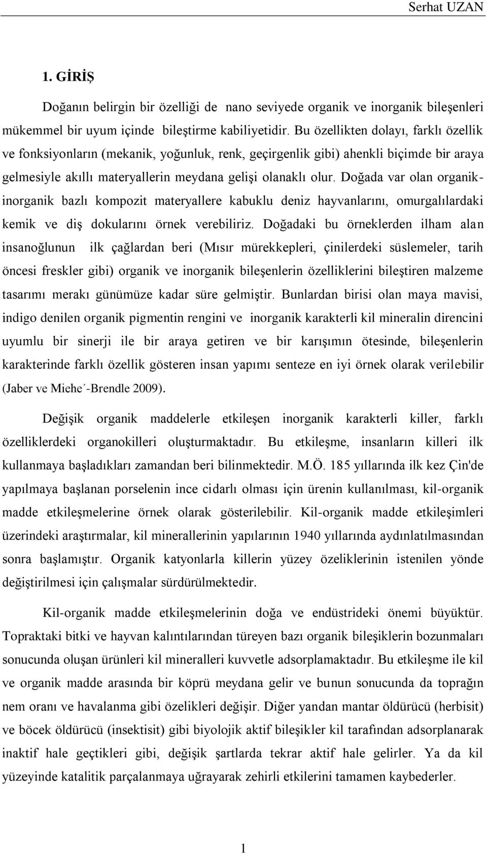 Doğada var olan organikinorganik bazlı kompozit materyallere kabuklu deniz hayvanlarını, omurgalılardaki kemik ve diş dokularını örnek verebiliriz.