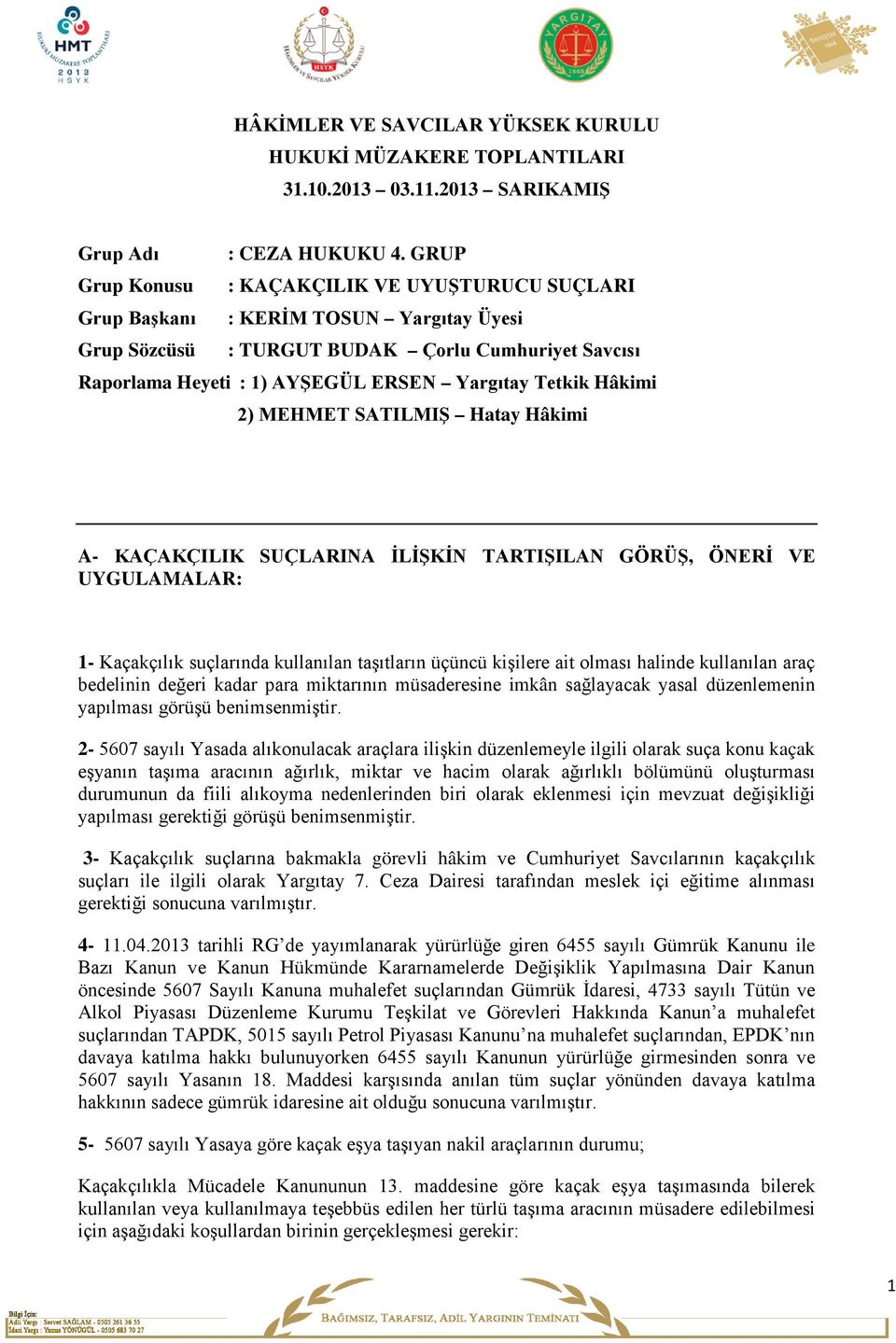 Hâkimi 2) MEHMET SATILMIŞ Hatay Hâkimi A- KAÇAKÇILIK SUÇLARINA İLİŞKİN TARTIŞILAN GÖRÜŞ, ÖNERİ VE UYGULAMALAR: 1- Kaçakçılık suçlarında kullanılan taşıtların üçüncü kişilere ait olması halinde