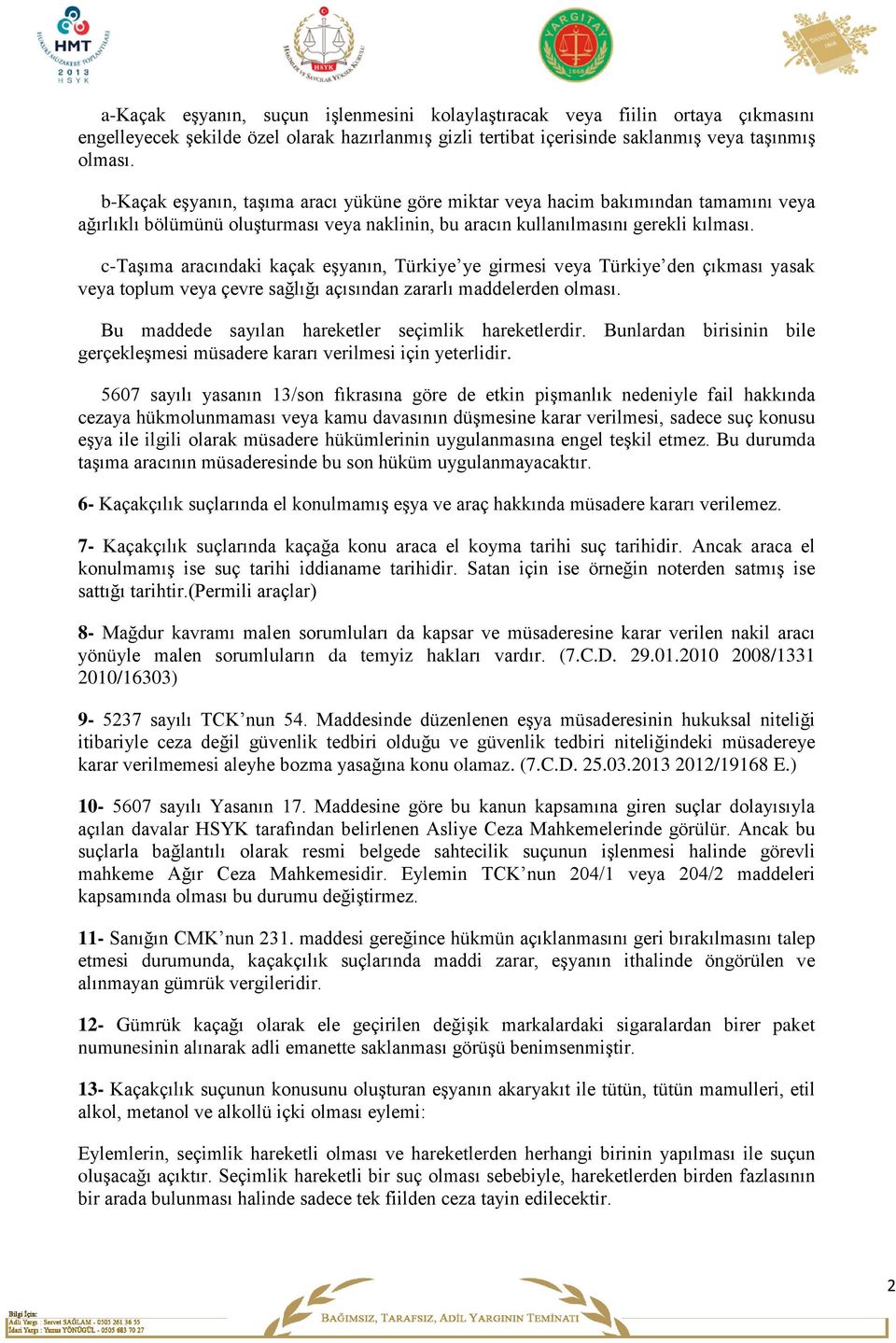 c-taşıma aracındaki kaçak eşyanın, Türkiye ye girmesi veya Türkiye den çıkması yasak veya toplum veya çevre sağlığı açısından zararlı maddelerden olması.